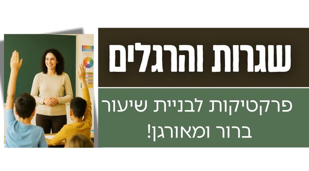 "שגרות והרגלים"- פרקטיקות לבניית שיעור מסודר ומאורגן